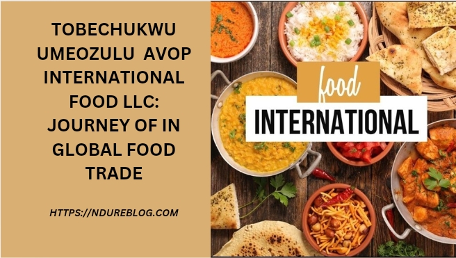 tobechukwu umeozulu avop international food llc